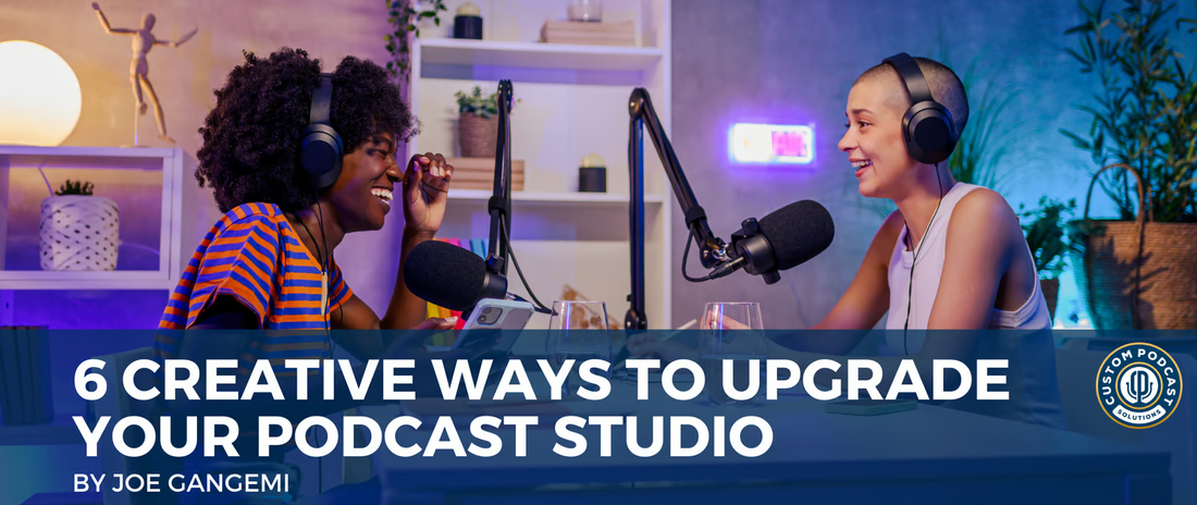 6 Creative Ways To Upgrade Your Podcast Studio